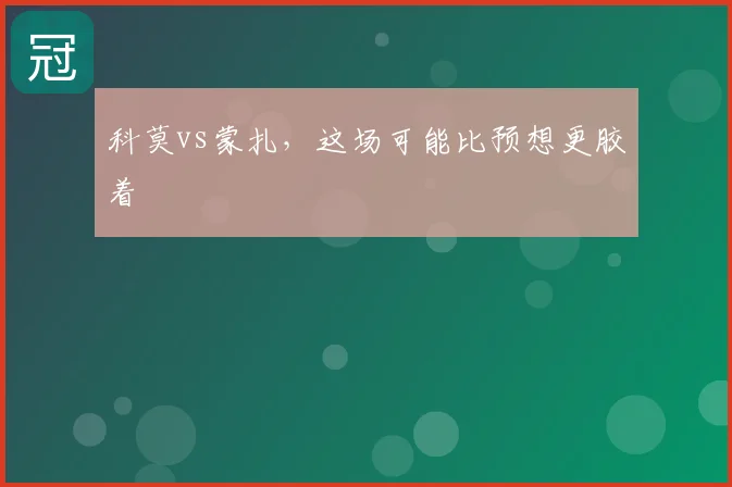 科莫vs蒙扎，这场可能比预想更胶着