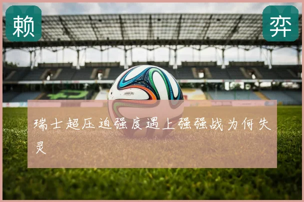 瑞士超压迫强度遇上强强战为何失灵