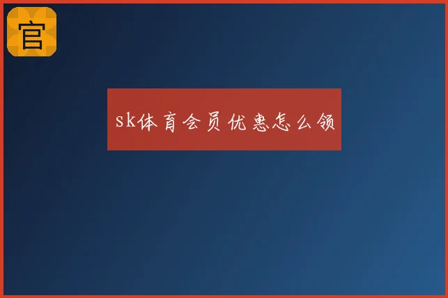 sk体育会员优惠怎么领
